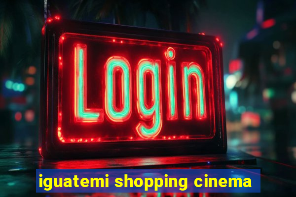 iguatemi shopping cinema